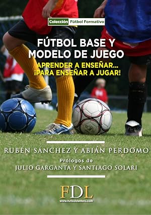Futbol base y modelo de juego: Aprender a ense&ntilde;ar, para ense&ntilde;ar a jugar