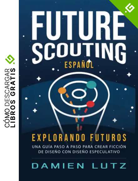 Future Scouting (Espa&ntilde;ol): Explorando Futuros-Dise&ntilde;e tecnolog&iacute;a del futuro para inspirar el cambio hoy con dise&ntilde;o especulativo