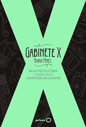 Gabinete X: Un viaje por las historias y los objetos que construyeron una generaci&oacute;n (Varios)