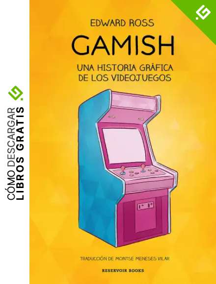Gamish: Una historia gr&aacute;fica de los videojuegos (Reservoir Gr&aacute;fica)