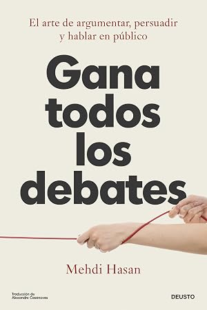 Gana todos los debates: El arte de argumentar, persuadir y hablar en p&uacute;blico (Deusto)