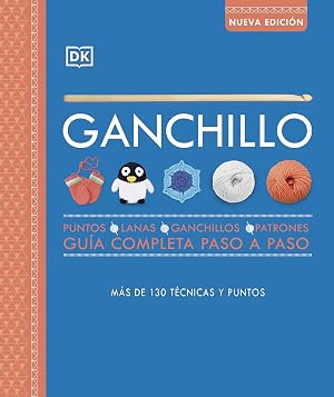 Ganchillo. Gu&iacute;a completa paso a paso (nueva edici&oacute;n): Puntos, lanas, ganchillos, patrones. M&aacute;s de 130 t&eacute;cnicas y puntos (Manualidades DK)