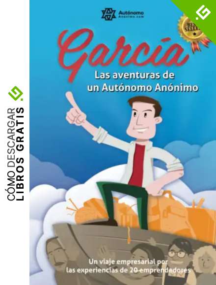 Garc&iacute;a, las aventuras de un Aut&oacute;nomo An&oacute;nimo.: Un viaje empresarial por las experiencias de veinte emprendedores.