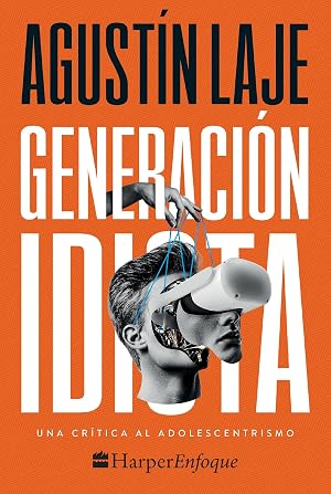 Generaci&oacute;n idiota: Una cr&iacute;tica al adolescentrismo (HARPER COLLINS MEXICO)