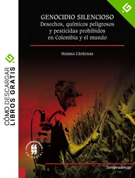 Genocidio silencioso: Desechos, qu&iacute;micos peligrosos y pesticidas prohibidos en Colombia y el mundo (Jurisprudencia n&ordm; 2)