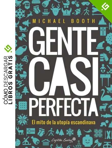 Gente casi perfecta: La verdad sobre el milagro n&oacute;rdico (ENSAYO)