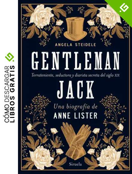 Gentleman Jack. Una biograf&iacute;a de Anne Lister: Terrateniente, seductora y diarista secreta del siglo XIX: 124 (El Ojo del Tiempo)
