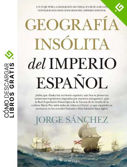 Geograf&iacute;a ins&oacute;lita del Imperio espa&ntilde;ol: Un viaje por la geograf&iacute;a mundial en busca de los vestigios m&aacute;s desconocidos del imperio espa&ntilde;ol (Historia)