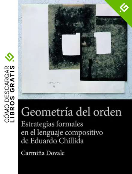 Geometr&iacute;a del orden. Estrategias Formales En El Lenguaje Compositivo De Eduardo Chillida
