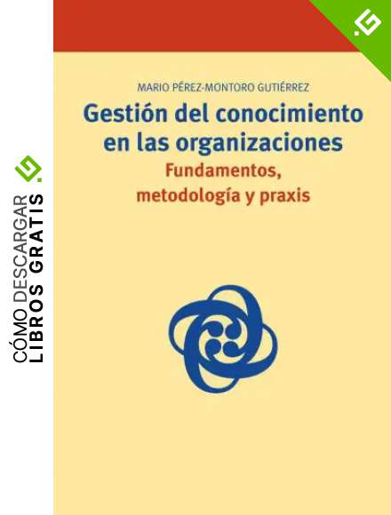 Gesti&oacute;n del conocimiento en las organizaciones: fundamentos, metodolog&iacute;a y praxis: 19 (Biblioteconom&iacute;a y Administraci&oacute;n Cultural)