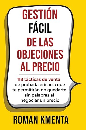 GESTI&Oacute;N F&Aacute;CIL DE LAS OBJECIONES AL PRECIO: 118 t&aacute;cticas de venta de probada eficacia que te permitir&aacute;n no quedarte sin palabras al negociar un precio ... selbstbewusst und profitabel umgehen)
