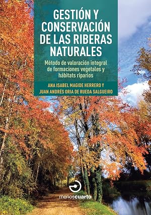 GESTION Y CONSERVACION DE LAS RIBERAS NATURALES: M&eacute;todo de valoraci&oacute;n integral de formaciones vegetales y h&aacute;b (Gu&iacute;as)
