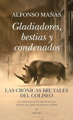Gladiadores, bestias y condenados; Las cr&oacute;nicas brutales del Coliseo (Historia)