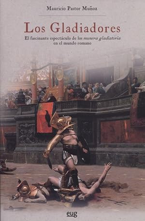 Gladiadores,Los: El fascinante espect&aacute;culo de los munera gladiatoria en el mundo romano (Colecci&oacute;n Historia)