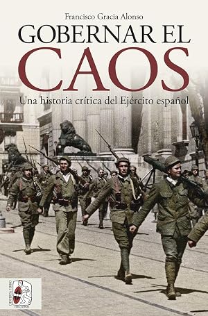 Gobernar el caos: Una historia cr&iacute;tica del Ej&eacute;rcito espa&ntilde;ol (Historia de Espa&ntilde;a)