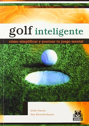 Golf inteligente. C&oacute;mo simplificar y puntuar tu juego mental (Deportes)