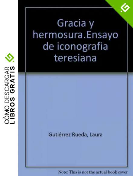 Gracia y hermosura: Ensayo de iconograf&iacute;a teresiana