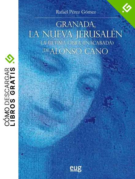 Granada, la nueva Jerusal&eacute;n: La &uacute;ltima obra (inacabada) de Alonso Cano (Colecci&oacute;n Arte y Arqueolog&iacute;a)