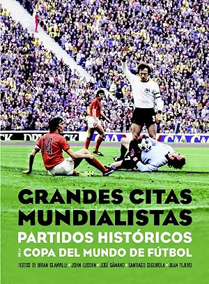 Grandes citas mundialistas: Partidos historicos de la copa del mundo de f&uacute;tbol