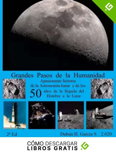 Grandes Pasos de la Humanidad: Apasionante historia de la Astronom&iacute;a lunar y de los Cincuenta a&ntilde;os de la llegada del Hombre a la Luna. 2&ordf; Ed.