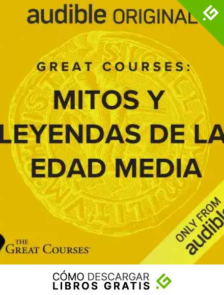 Great Courses: Mitos y leyenda de las Edad Media (Narraci&oacute;n en Castellano)