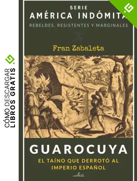 Guarocuya: El ta&iacute;no que derrot&oacute; al Imperio espa&ntilde;ol: 1 (Am&eacute;rica Ind&oacute;mita. Rebeldes, resistentes y marginales)