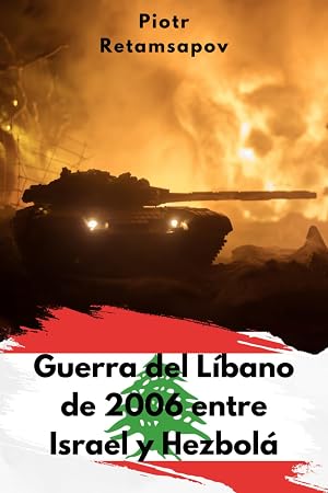 Guerra del L&iacute;bano de 2006 entre Israel y Hezbol&aacute;: Un an&aacute;lisis pol&iacute;tico e hist&oacute;rico