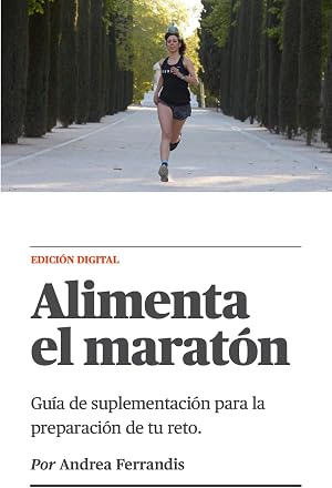 Gu&iacute;a Alimenta el Marat&oacute;n: Gu&iacute;a de suplementaci&oacute;n para la preparaci&oacute;n de tu reto