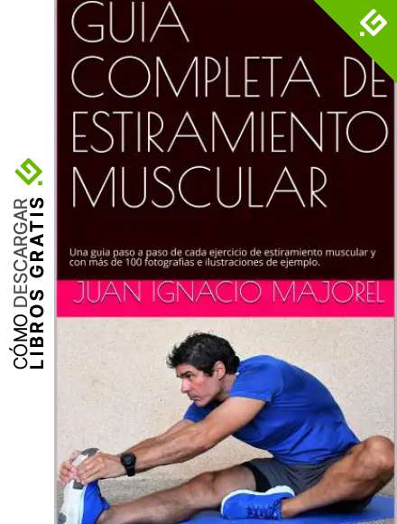 GUIA COMPLETA DE ESTIRAMIENTO MUSCULAR: Una guia paso a paso de cada ejercicio de estiramiento muscular y con m&aacute;s de 100 fotografias e ilustraciones de ejemplo.