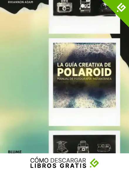 Gu&iacute;a creativa de Polaroid: Manual de fotograf&iacute;a instant&aacute;nea