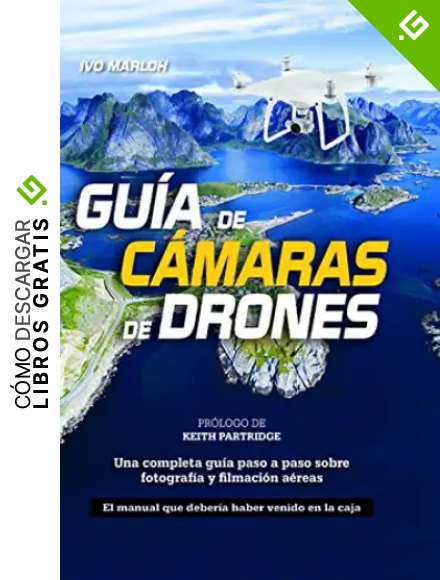 Gu&iacute;a de c&aacute;mara de drones: Una completa gu&iacute;a paso a paso sobre fotograf&iacute;a y filmaci&oacute;n a&eacute;reas