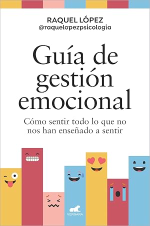 Gu&iacute;a de gesti&oacute;n emocional: C&oacute;mo sentir todo lo que no nos han ense&ntilde;ado a sentir