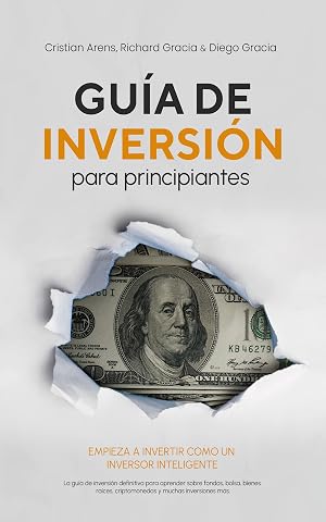 Gu&iacute;a de inversi&oacute;n para principiantes: Empieza a invertir como un inversor inteligente. La gu&iacute;a de inversi&oacute;n definitiva para aprender sobre fondos, bolsa, bienes ra&iacute;ces, criptomonedas y m&aacute;s.