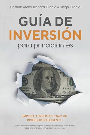 Gu&iacute;a de inversi&oacute;n para principiantes: Empieza a invertir como un inversor inteligente. La gu&iacute;a de inversi&oacute;n definitiva para aprender sobre fondos, bolsa, bienes ra&iacute;ces, criptomonedas y m&aacute;s.