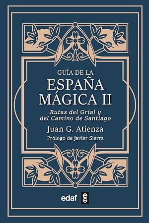 Gu&iacute;a de la Espa&ntilde;a m&aacute;gica II. Las rutas del Santo Grial y del Camino de Santiago (Mundo m&aacute;gico y heterodoxo)