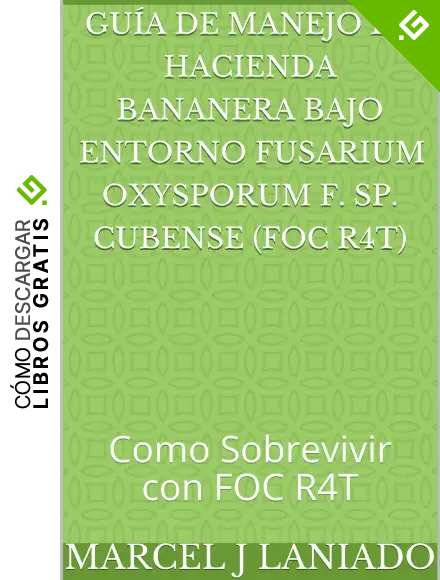 Gu&iacute;a de Manejo de Hacienda Bananera Bajo Entorno Fusarium oxysporum f. sp. cubense (Foc R4T): Como Sobrevivir con FOC R4T (Laniado Marcel J)