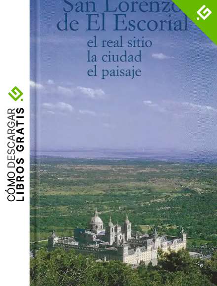 Guia De San Lorenzo De El Escorial, El Real Sitio, La Ciudad Y El Paisaje