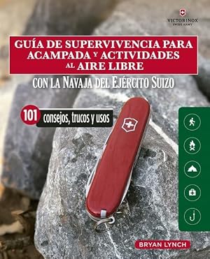 Gu&iacute;a De supervivencia para acampada y actividades Al aire libre: Con la navaja victorinox del ej&eacute;rcito suizo. 101 Consejos, trucos y usos