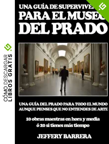 Gu&iacute;a de Supervivencia para el Museo del Prado: Una gu&iacute;a del Prado para todo el mundo, aunque pienses que no entiendes de arte