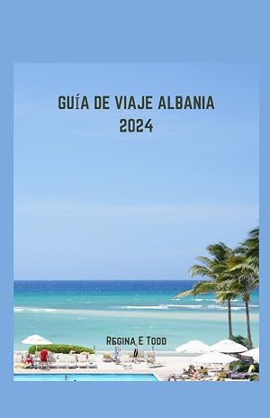 GU&Iacute;A DE VIAJE A ALBANIA 2024: Sumergirse en la odisea culinaria y la aventura gastron&oacute;mica de Albania: una gu&iacute;a actualizada de maravillas tur&iacute;sticas, d&oacute;nde alojarse y lugares hist&oacute;ricos y ecol&oacute;gicos