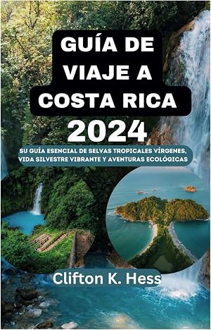 GU&Iacute;A DE VIAJE A COSTA RICA 2024: Su gu&iacute;a esencial de selvas tropicales v&iacute;rgenes, vida silvestre vibrante y aventuras ecol&oacute;gicas