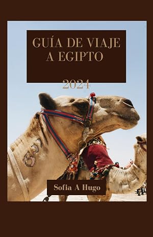 GU&Iacute;A DE VIAJE A EGIPTO 2024: Explorando la vibrante cultura de Egipto: consejos de expertos sobre gemas ocultas, itinerarios, aventuras, aficionados a ... y elementos esenciales para principiantes