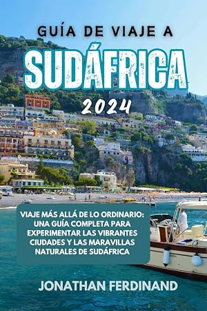 GU&Iacute;A DE VIAJE A SUD&Aacute;FRICA 2024: Viaje m&aacute;s all&aacute; de lo ordinario: una gu&iacute;a completa para experimentar las vibrantes ciudades y las maravillas naturales ... (Unforgettable Adventure Guide for Tourist)
