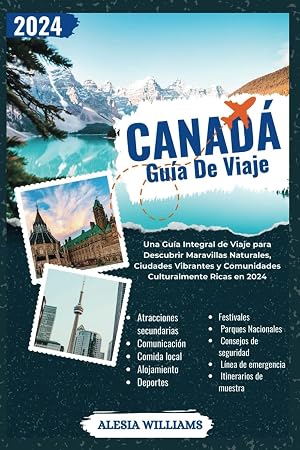 Gu&iacute;a De Viaje Canad&aacute;: Una Gu&iacute;a Integral de Viaje para Descubrir Maravillas Naturales, Ciudades Vibrantes y Comunidades Culturalmente Ricas en 2024