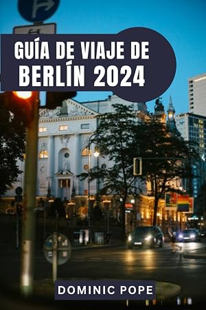 GU&Iacute;A DE VIAJE DE BERL&Iacute;N 2024: Explorando Berl&iacute;n: Un viaje a trav&eacute;s de la historia, la cultura y el dinamismo moderno