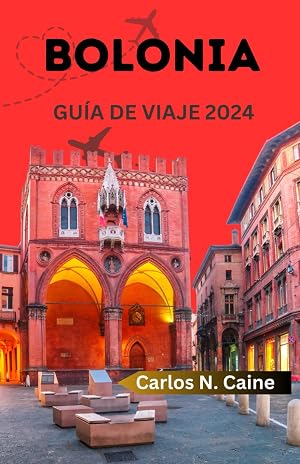 GU&Iacute;A DE VIAJE DE BOLONIA: Su gu&iacute;a de viaje completa y definitiva para 2024 con itinerarios,rica historia, gemas escondidas, d&oacute;nde alojarse, lista de equipaje esencial, cu&aacute;ndo ir, para principiantes y