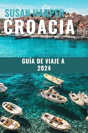 Gu&iacute;a de viaje de Croacia 2024: Descubre la belleza de Croacia con estos valiosos consejos y trucos