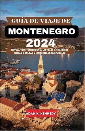 GU&Iacute;A DE VIAJE DE MONTENEGRO 2024: Revelando Montenegro: un viaje a trav&eacute;s de gemas ocultas y maravillas culturales (Spanish edition)