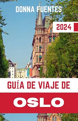 GU&Iacute;A DE VIAJE DE OSLO: Una gu&iacute;a de viaje actualizada y completa sobre la capital de Noruega. Explore la cultura, la naturaleza y las joyas ocultas con ... para vivir una aventura n&oacute;rdica inolvidable