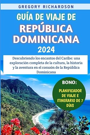 Gu&iacute;a De Viaje De Rep&uacute;blica Dominicana 2024: Descubriendo los encantos del Caribe: una exploraci&oacute;n completa de la cultura, la historia y la aventura en el coraz&oacute;n de la Rep&uacute;blica Dominicana